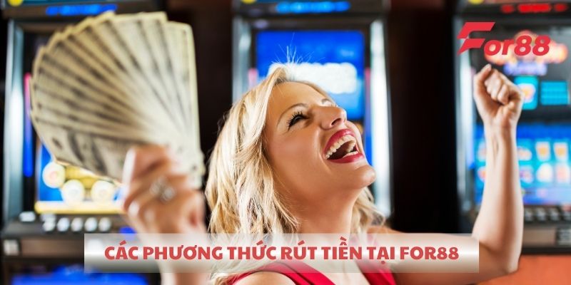 Các phương thức rút tiền tại For88