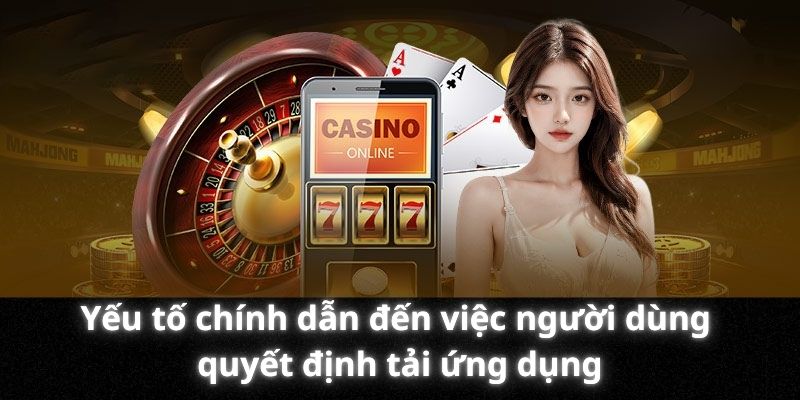 Yếu tố chính dẫn đến việc người dùng quyết định tải ứng dụng